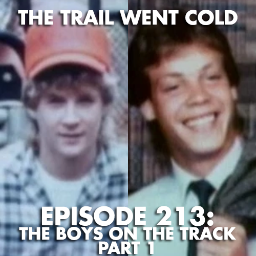 The Trail Went Cold - Episode 213 - The Boys On The Track (Part 1) - podcast episode cover