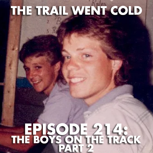 The Trail Went Cold - Episode 214 - The Boys On The Track (Part 2) - podcast episode cover