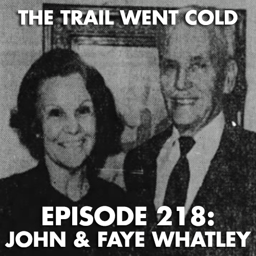 The Trail Went Cold - Episode 218 - John & Faye Whatley - podcast episode cover