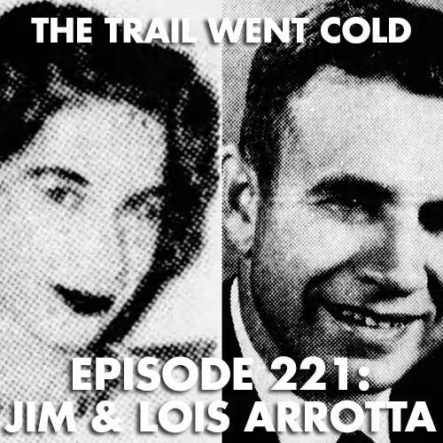 The Trail Went Cold - Episode 221 - Jim & Lois Arrotta - podcast episode cover