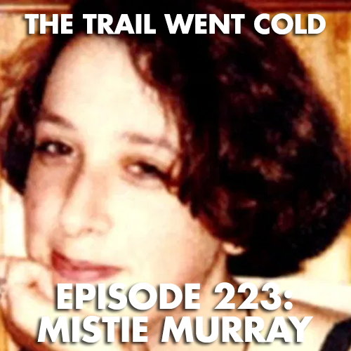 The Trail Went Cold - Episode 223 - Mistie Murray - podcast episode cover