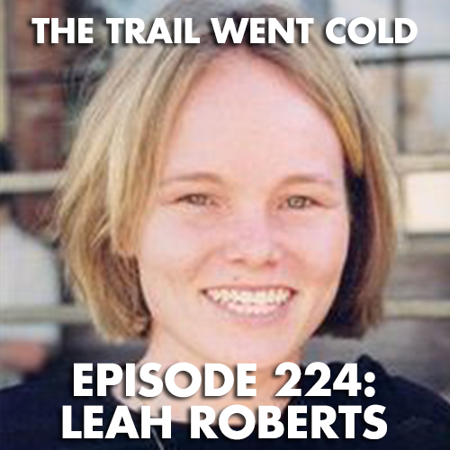 The Trail Went Cold - Episode 224 - Leah Roberts - podcast episode cover