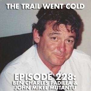 The Trail Went Cold - Episode 228 - Ben Charles Padilla & John Mikel Mutantu