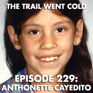 The Trail Went Cold - Episode 229 - Anthonette Cayedito