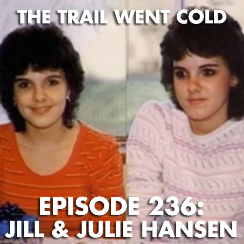 The Trail Went Cold - Episode 236 - Jill & Julie Hansen - podcast episode cover