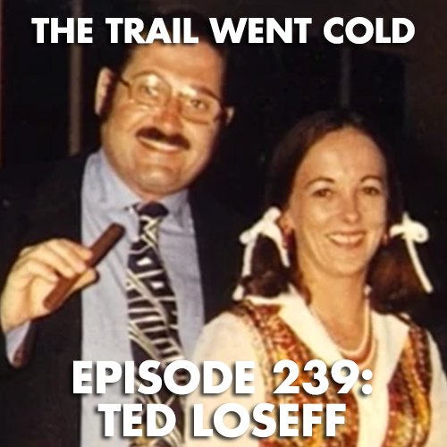 The Trail Went Cold - Episode 239 - Ted Loseff - podcast episode cover