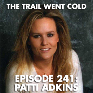 The Trail Went Cold - Episode 241 - Patti Adkins