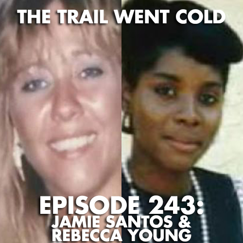 The Trail Went Cold - Episode 243 - Jamie Santos & Rebecca Young - podcast episode cover