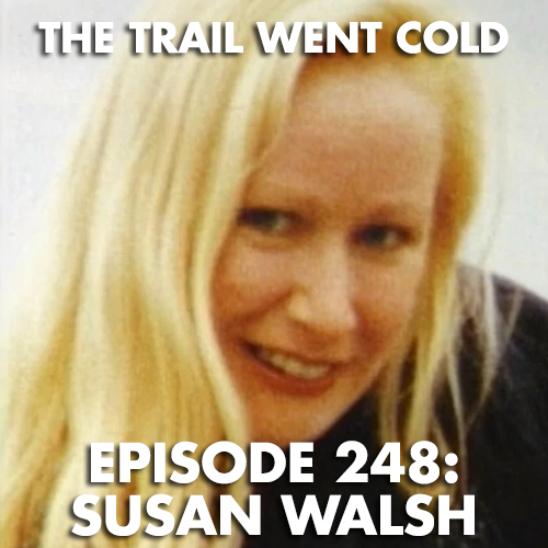 The Trail Went Cold - Episode 248 - Susan Walsh - podcast episode cover