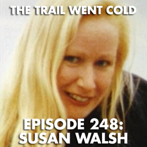 The Trail Went Cold - Episode 248 - Susan Walsh