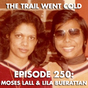 The Trail Went Cold - Episode 250 - Moses Lall & Lila Buerattan