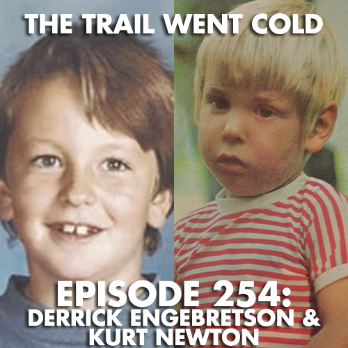 The Trail Went Cold - Episode 254 - Derrick Engebretson & Kurt Newton - podcast episode cover