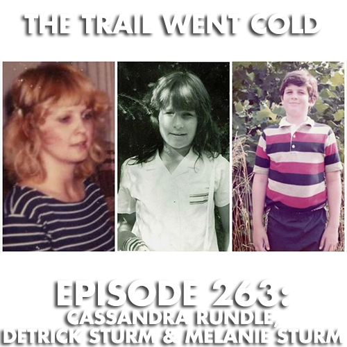 The Trail Went Cold - Episode 263 - Cassandra Rundle, Detrick Sturm & Melanie Sturm - podcast episode cover