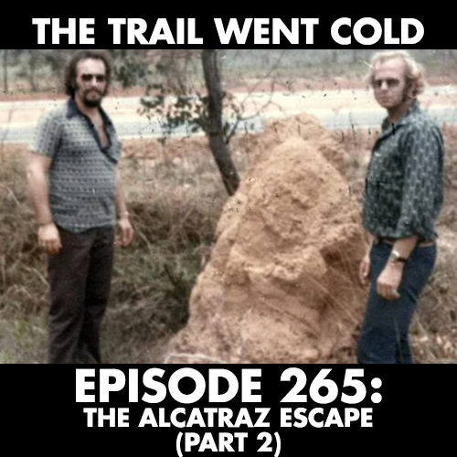 The Trail Went Cold - Episode 265 - The Alcatraz Escape (Part 2) - podcast episode cover