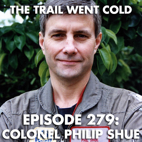 The Trail Went Cold - Episode 279 - Colonel Philip Shue - podcast episode cover