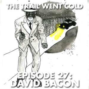 The Trail Went Cold - Episode 27 - David Bacon