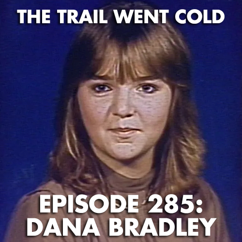 The Trail Went Cold - Episode 285 - Dana Bradley - podcast episode cover