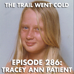 The Trail Went Cold - Episode 286 - Tracey Ann Patient