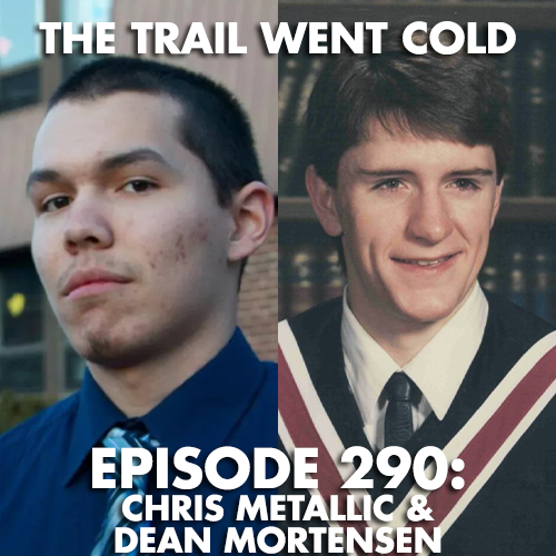 The Trail Went Cold - Episode 290 - Chris Metallic & Dean Mortensen - podcast episode cover