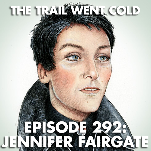 The Trail Went Cold - Episode 292 - Jennifer Fairgate - podcast episode cover