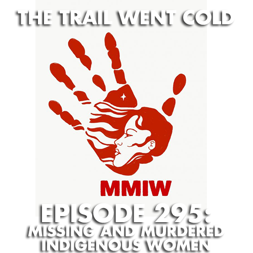 The Trail Went Cold - Episode 295 - Missing and Murdered Indigenous Women - podcast episode cover