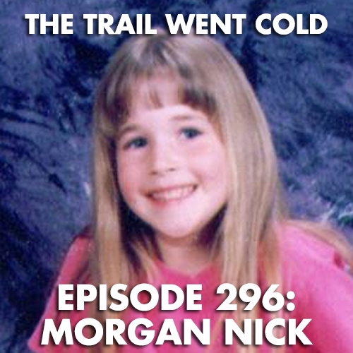 The Trail Went Cold - Episode 296 - Morgan Nick - podcast episode cover