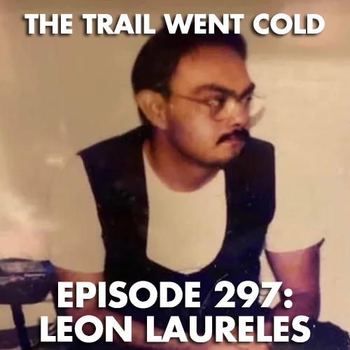 The Trail Went Cold - Episode 297 - Leon Laureles - podcast episode cover