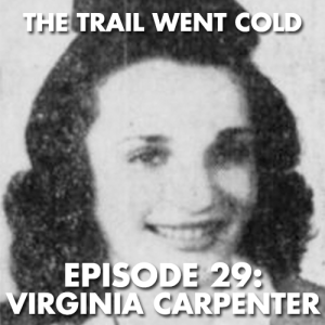 The Trail Went Cold - Episode 29 - Virginia Carpenter