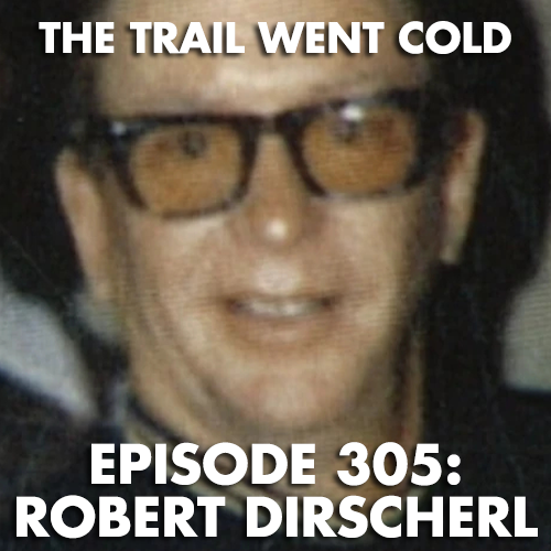 The Trail Went Cold - Episode 305 - Robert Dirscherl - podcast episode cover