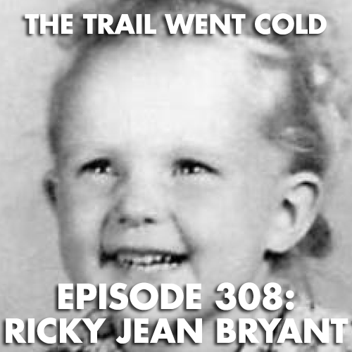 The Trail Went Cold - Episode 308 - Ricky Jean Bryant - podcast episode cover