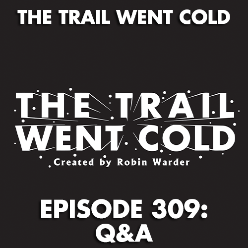 The Trail Went Cold - Episode 309 - Q&A - podcast episode cover