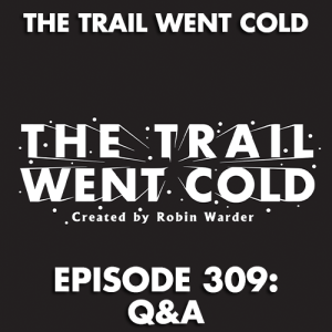 The Trail Went Cold - Episode 309 - Q&A