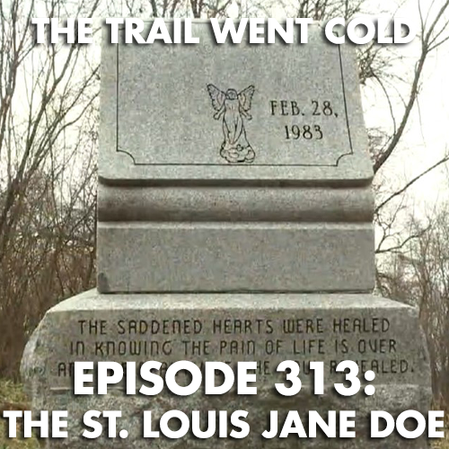 The Trail Went Cold - Episode 313 - The St. Louis Jane Doe - podcast episode cover