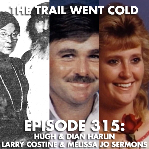 The Trail Went Cold - Episode 315 - Hugh & Dian Harlin, Larry Costine & Melissa Jo Sermons - podcast episode cover