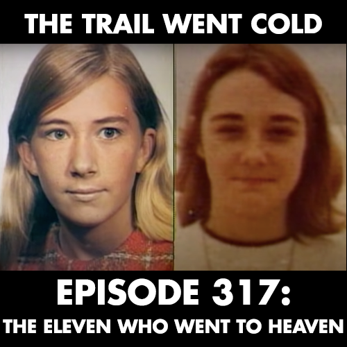 The Trail Went Cold - Episode 317 - The Eleven Who Went to Heaven (Part 1) - podcast episode cover