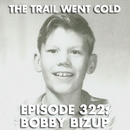 The Trail Went Cold - Episode 322 - Bobby Bizup - podcast episode cover