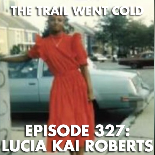 The Trail Went Cold - Episode 327 - Lucia Kai Roberts - podcast episode cover