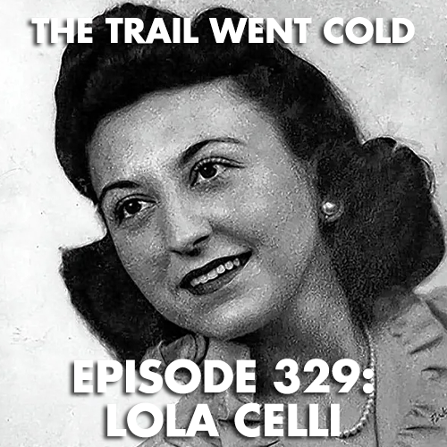 The Trail Went Cold - Episode 329 - Lola Celli - podcast episode cover