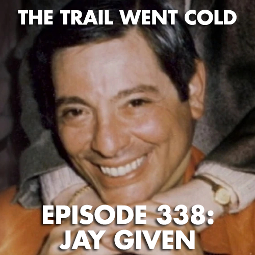 The Trail Went Cold - Episode 338 - Jay Given - podcast episode cover