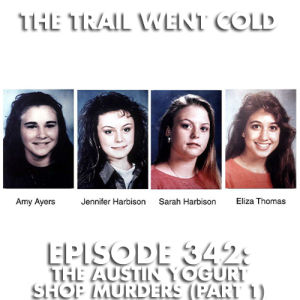 The Trail Went Cold - Episode 342 - The Austin Yogurt Shop Murders (Part 1)