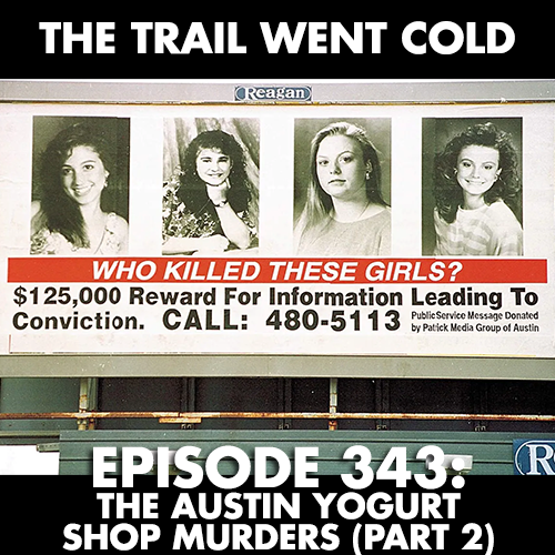 The Trail Went Cold - Episode 343 - The Austin Yogurt Shop Murders (Part 2) - podcast episode cover