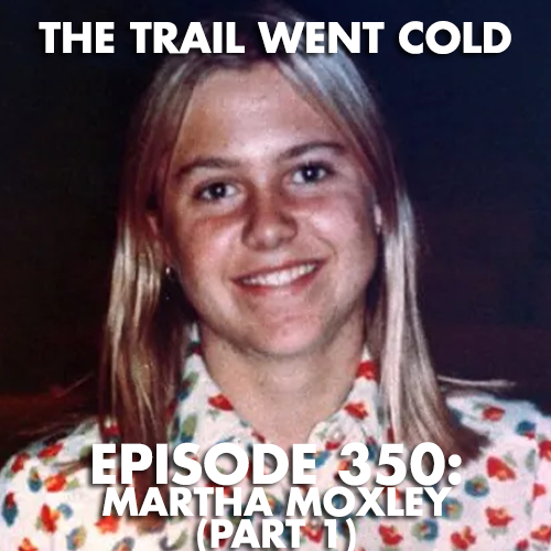 The Trail Went Cold - Episode 350 - Martha Moxley (Part 1) - podcast episode cover