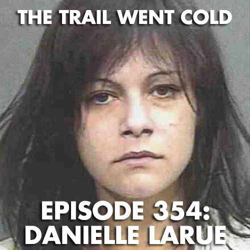 The Trail Went Cold - Episode 354 - Danielle LaRue - podcast episode cover