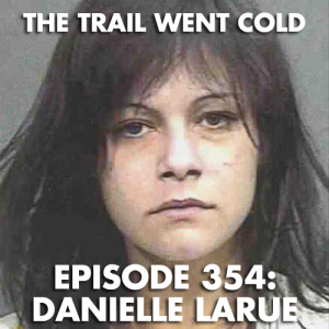 The Trail Went Cold - Episode 354 - Danielle LaRue