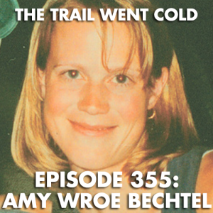 The Trail Went Cold - Episode 355 - Amy Wroe Bechtel