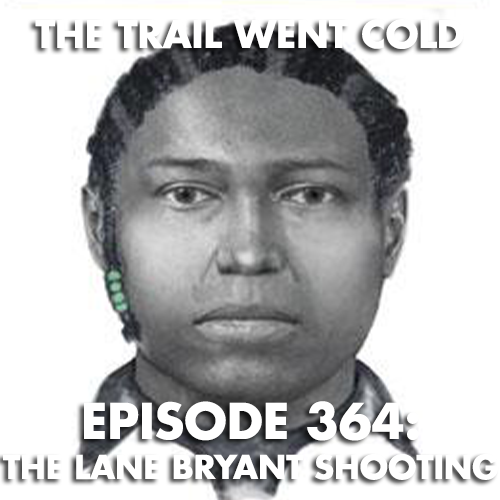 The Trail Went Cold - Episode 364 - The Lane Bryant Shooting - podcast episode cover