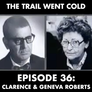 The Trail Went Cold - Episode 36 - Clarence and Geneva Roberts