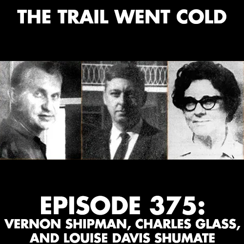 The Trail Went Cold - Episode 375 - Vernon Shipman, Charles Glass, and Louise Davis Shumate - podcast episode cover