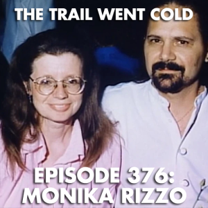 The Trail Went Cold - Episode 376 - Monika Rizzo