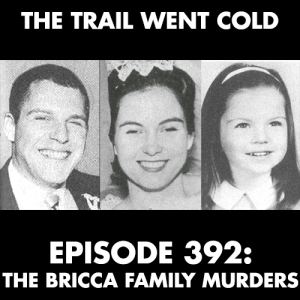 The Trail Went Cold - Episode 392 - The Bricca Family Murders